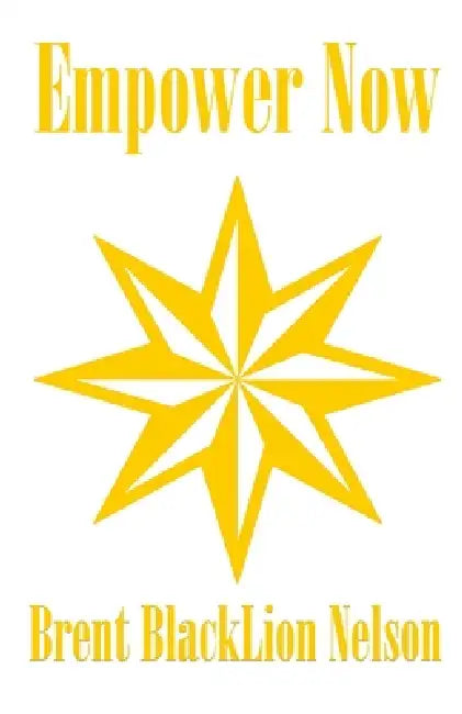Empower Now: A guidebook for self-empowerment by Brent Blacklion Nelson