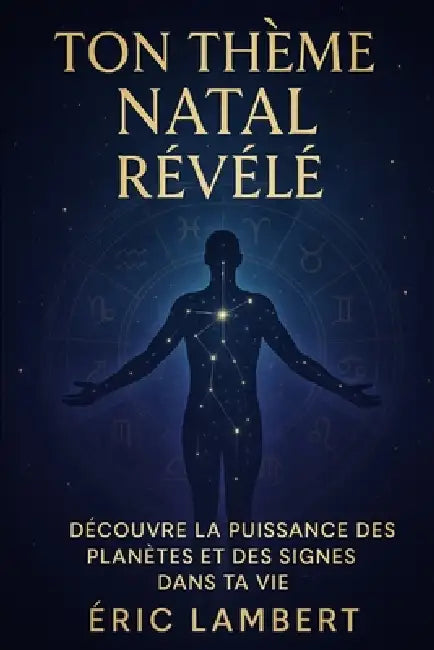 Ton thème natal révélé: Découvre la puissance des planètes et des signes dans ta vie by Eric Lambert