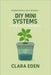 DIY Mini Systems with Recycled Containers: Grow Fresh with Reused Materials by Eden, Clara