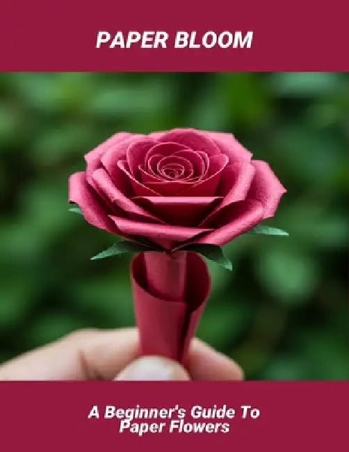 Paper Bloom: A Beginner'S Guide To Paper Flowers by Nicholas Satriano