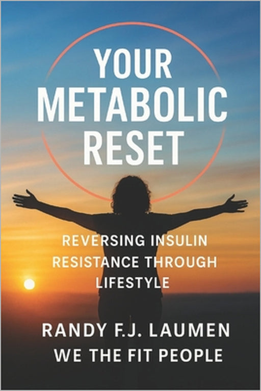 Your Metabolic Reset: Reversing Insulin Resistance Through Lifestyle by Randy Franciscus Johannes Laumen