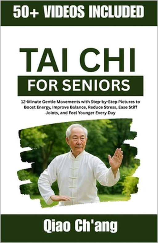 Tai Chi for Seniors: 12-Minute Gentle Movements with Step-by-Step Pictures to Boost Energy, Improve Balance, Reduce Stress, Ease Stiff Joints, and Fee by Qiao Ch'ang