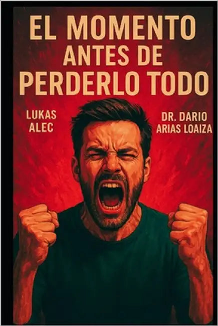 El Momento Antes de Perderlo Todo by Arias Loaiza, Dario
