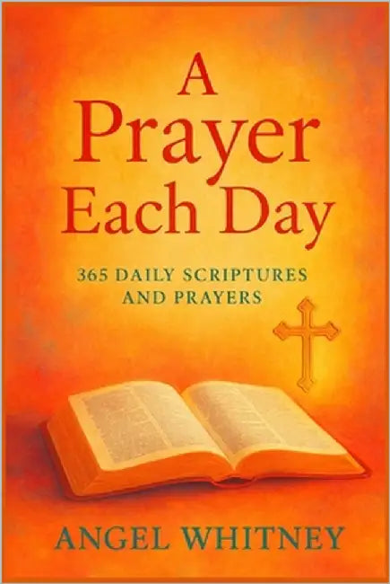 A Prayer Each Day: 365 Daily Scriptures and Prayers by Whitney, Angel