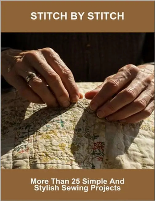 Stitch By Stitch: More Than 25 Simple And Stylish Sewing Projects by Blackwell, Ayzia