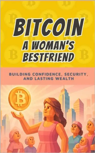 Bitcoin: A Woman's Best Friend: Taking Control of Your Money, Your Future, and Your Freedom by Bitcoin, Bit