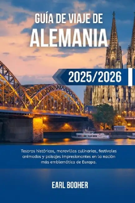 Guía de Viaje de Alemania 2025/2026: Tesoros históricos, maravillas culinarias, festivales animados y paisajes impresionantes en la nación más emblemá by Earl Booher