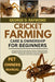 Cricket Farming Care & Ownership for Beginners: A Complete Step-by-Step Guide to Raising, Feeding, Breeding, Nutrition, Habitat, Diet, Interaction, Co by Raymond, George O.