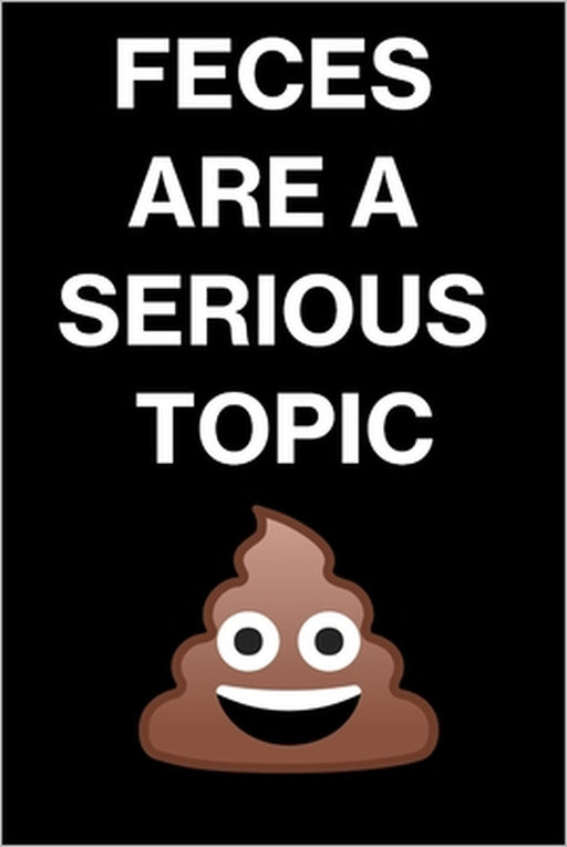 Feces Are a Serious Topic: A Comprehensive Exploration of the Role, Composition, and Ecological, Cultural, and Health Implications by The Book Lab -