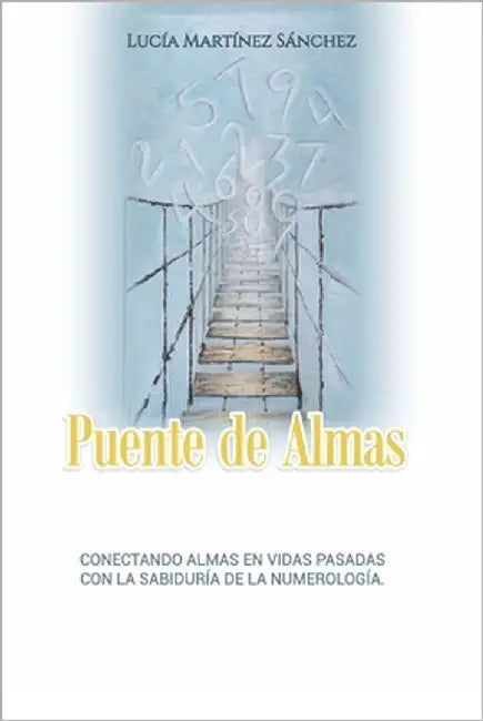 Puente de Almas: Conectando Almas En Vidas Pasadas Con La Sabiduria de la Numerología by Martínez Sánchez, Lucia