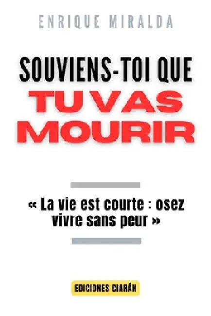 Souviens-toi que tu vas mourir: La vie est courte: osez vivre sans peur by Enrique Miralda