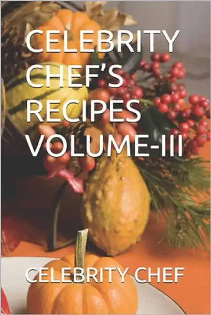 Celebrity Chef's Recipes Volume-III by Chef, Celebrity