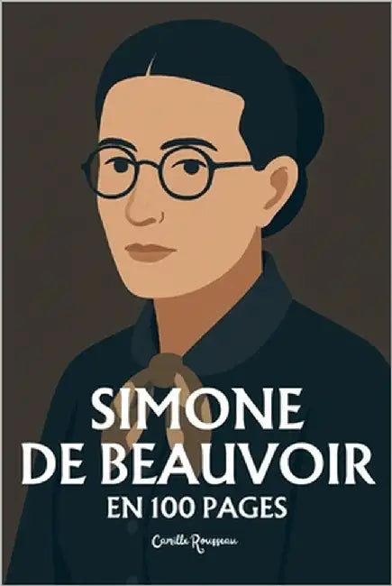 Simone de Beauvoir: l'essentiel de sa pensée en 100 pages by Rousseau, Camille