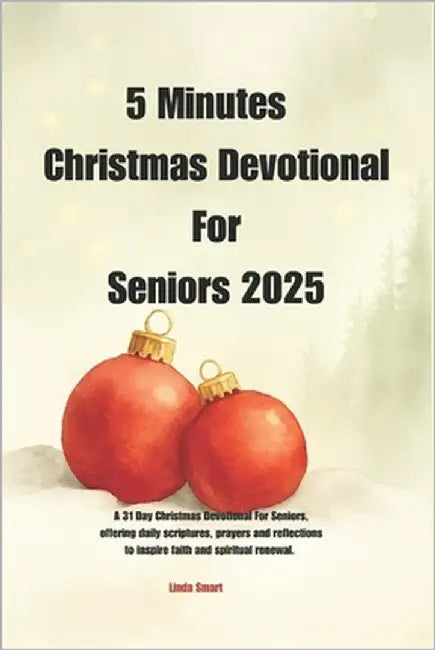 5 Minutes Christmas Devotional For Seniors 2025: Daily Christmas Devotions for Seniors to Inspire Faith, Joy, and Spiritual Reflection by Smart, Linda