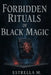 Forbidden Black Magic Rituals: Hidden Spells, Invocations, and Ancestral Secrets of the Dark Arts by Estrella M