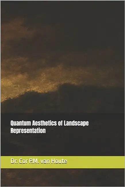 Quantum Aesthetics of Landscape Representation by Van Houte, Cor P. M.