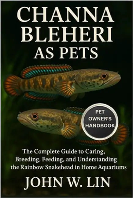 Channa Bleheri as Pets: The Complete Guide to Caring, Breeding, Feeding, and Understanding the Rainbow Snakehead in Home Aquariums. by W. Lin, John