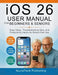 ios 26 User Manual For Beginners And Seniors: Easy Setup, Troubleshooting Help, and Productivity Hacks for Stress-Free Use by Nuviatech Publishing