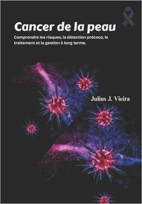 Cancer de la peau: Comprendre les risques, la détection précoce, le traitement et la gestion à long terme. by Julius J. Vieira