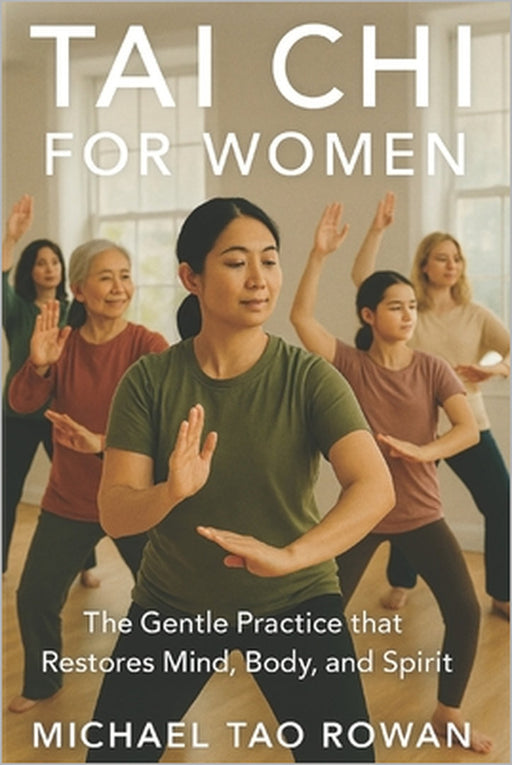 Tai CHI for Women: The Gentle Practice that Restores Mind, Body, and Spirit by Michael Tao Rowan