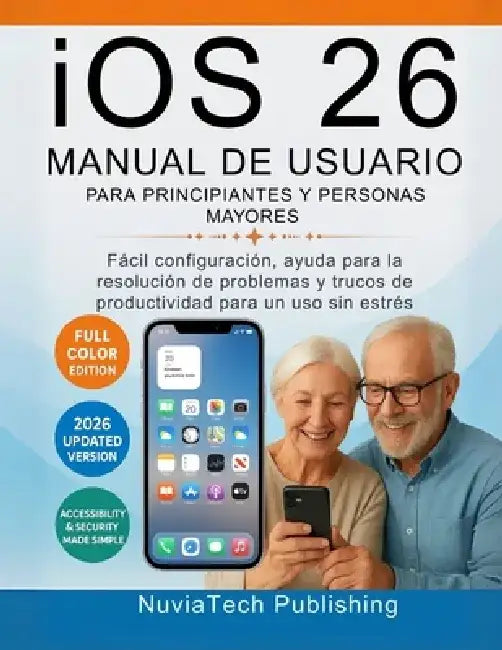 ios 26 Manual De Usuario Para Principiantes Y Personas Mayores: Fácil configuración, ayuda para la resolución de problemas y trucos de productividad p by Nuviatech Publishing