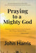 Praying to a Mighty God by Harris, John