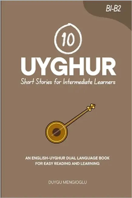 10 Uyghur Short Stories for Intermediate Learners [Latin Script Edition]: An English-Uyghur Dual-Language Book for Easy Reading and Learning by Mengioglu, Duygu