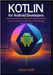 Kotlin for Android Developers: Master Coroutines, Flow, and Lifecycle-Aware Concurrency to Build Clean and Reliable Android Apps by Cliff, Ethan