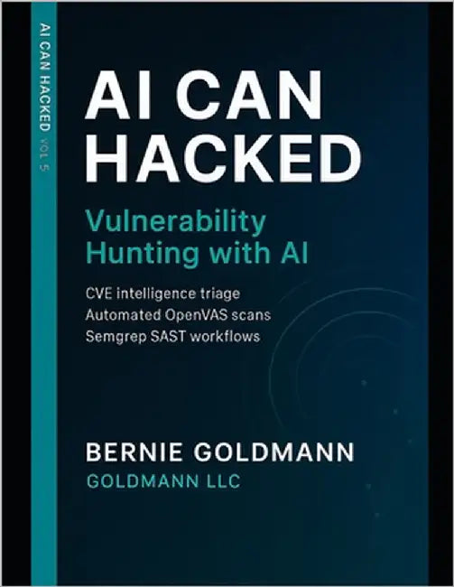 AI Can Hacked: Vulnerability Hunting with AI: A Comprehensive Guide to Modern Vulnerability Discovery and Exploitation by Goldmann, Bernie