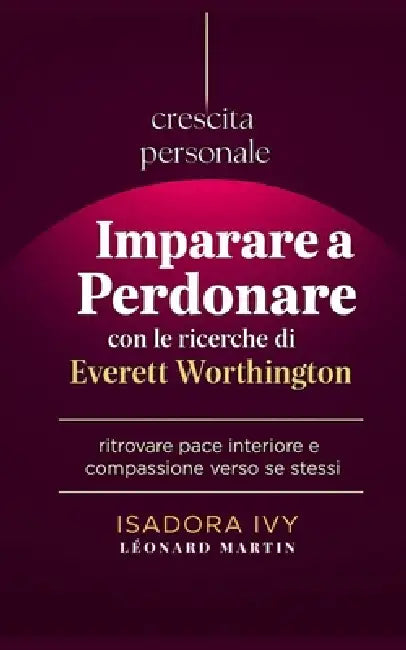 Imparare a perdonare con le ricerche di Everett Worthington by Léonard Martin, Isadora Ivy