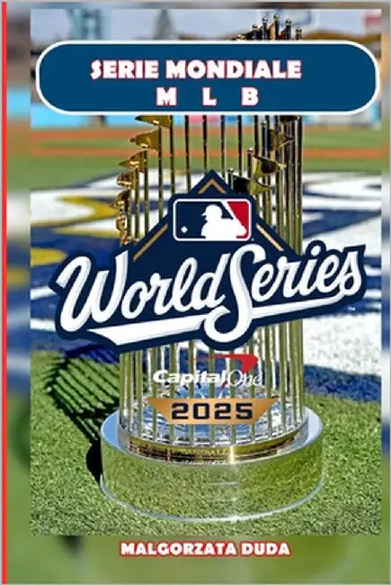 Serie Mondiale Mlb 2025: La storia definitiva del classico autunnale del baseball: momenti leggendari, giocatori iconici e le storie dietro la più gra by Duda, Malgorzata