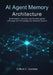 AI Agent Memory Architecture: Build Smarter, Scalable, and Reliable Agents with Long-Term Knowledge and Retrieval Systems by Clifford C. Sowders