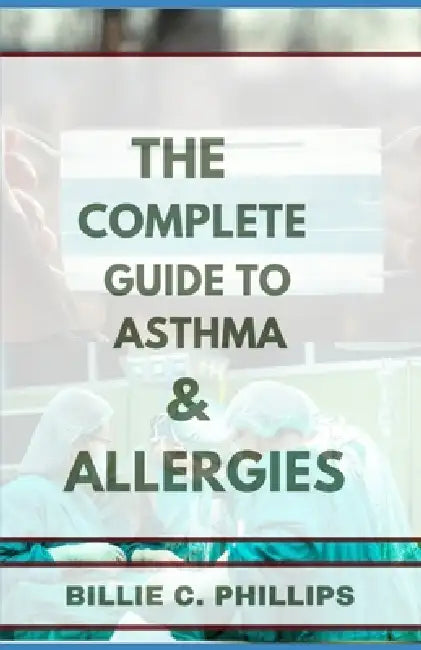 The Complete Guide to Asthma and Allergies by Billie C. Phillips