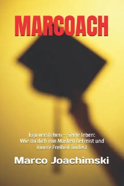 Marcoach: Ego verstehen - Seele leben: Dein Weg zu innerer Freiheit by Marco Joachimski