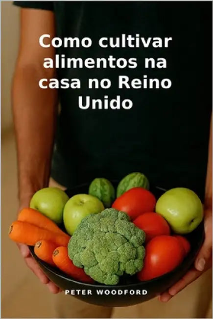 Como cultivar alimentos na casa no Reino Unido by Woodford, Peter