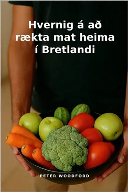 Hvernig á að rækta mat heima í Bretlandi by Woodford, Peter