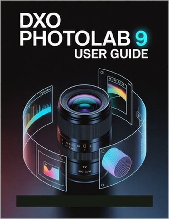 DxO PhotoLab 9 User Guide: A Step-by-Step Manual for Beginners and Seniors Covering Essential Camera Features, Creative Techniques, Tips, Tricks and E by Zoey Fortnite