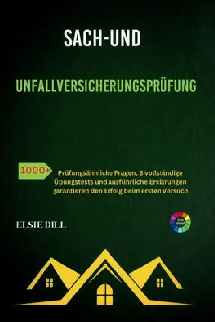 Sach- und Unfallversicherungsprüfung: 1000+Prüfungsähnliche Fragen, 8 vollständige Übungstests und ausführliche Erklärungen garantieren den Erfolg bei by Elsie Dill