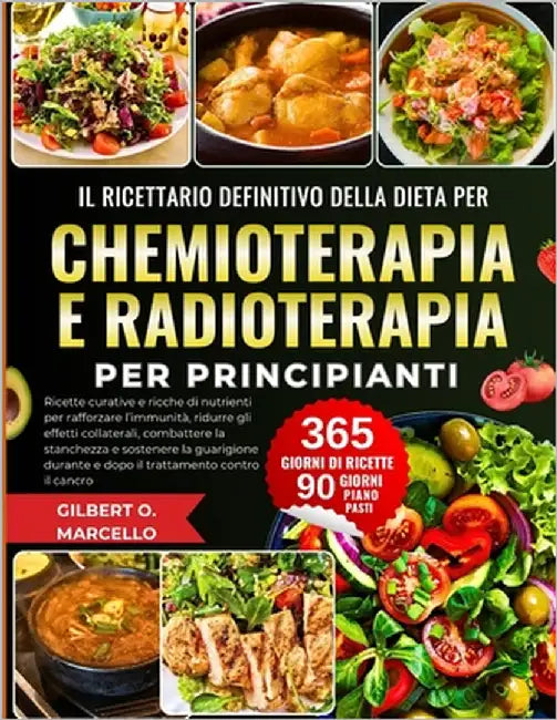 Il Ricettario Definitivo Della Dieta Per Chemioterapia E Radioterapia Per Principianti: Ricette curative e ricche di nutrienti per rafforzare l'immuni by Marcello, Gilbert O.
