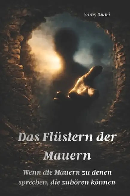 Das Flüstern der Mauern: Wenn die Mauern zu denen sprechen, die zuhören können by Samy Ouari