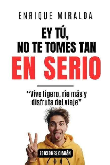 Ey tú, no te tomes tan en serio: "Vive ligero, ríe más y disfruta del viaje" by Enrique Miralda