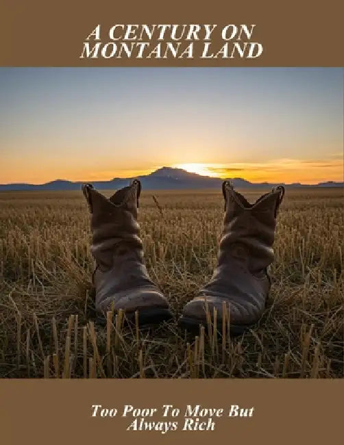 A Century On Montana Land: Too Poor To Move But Always Rich by Maximilian Baumgartner
