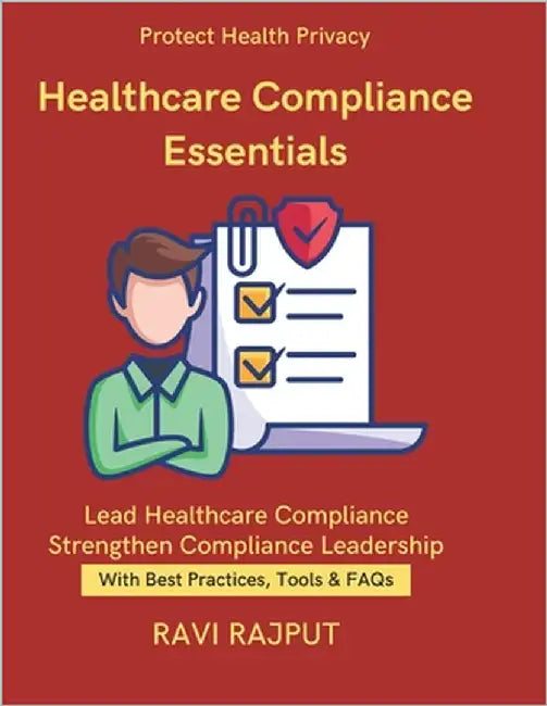 Healthcare Compliance Essentials: Patient Data Handling Rules Consent and Research Ethics Healthcare Audits & Monitoring Essentials Privacy & Regulato by Rajput, Ravi