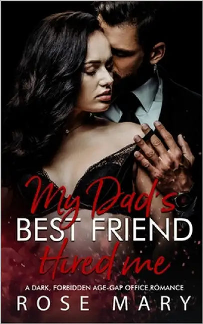 My Dad's Best Friend Hired me: A Dark, Forbidden Age-Gap Office Romance by Mary, Rose