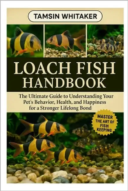 Loach Fish Handbook: The Ultimate Guide to Understanding Your Pet's Behavior, Health, and Happiness for a Stronger Lifelong Bond by Whitaker, Tamsin