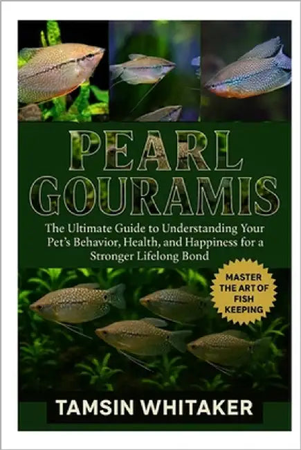 Pearl Gouramis: The Ultimate Guide to Understanding Your Pet's Behavior, Health, and Happiness for a Stronger Lifelong Bond by Whitaker, Tamsin