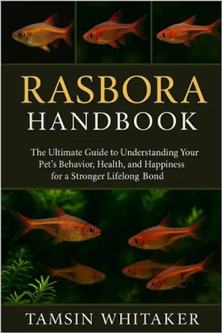 Rasbora Handbook: The Ultimate Guide to Understanding Your Pet's Behavior, Health, and Happiness for a Stronger Lifelong Bond by Whitaker, Tamsin