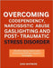 Overcoming Codependency, Narcissistic Abuse, Gaslighting and Post-Traumatic Stress Disorder: Healing Steps for Boundaries, Self-Empowerment, and Emoti by Whitmore, Zara