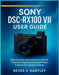 Sony DSC-RX100 VII User Guide: Step-by-Step Instructions to Unlock Features, Capture Stunning Photos & Shoot Pro-Quality Videos by Reyes V. Hartley