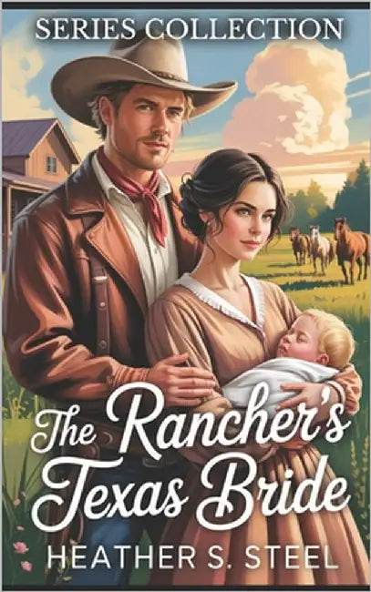 The Rancher's Texas Bride Series Collection: Mail-Order Bride Found Family (Marriage of Convenience) by Steel, Heather S.